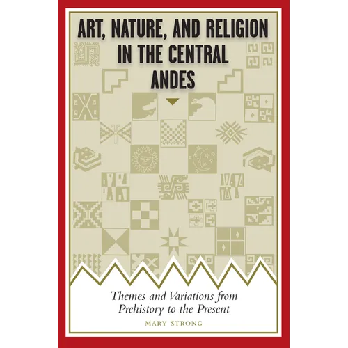 Art, Nature, and Religion in the Central Andes: Themes and Variations from Prehistory to the Present - Paperback