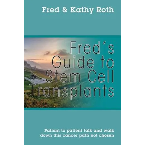 Fred's Guide to Stem Cell Transplants: Patient to patient talk and walk down this cancer path not chosen - Paperback