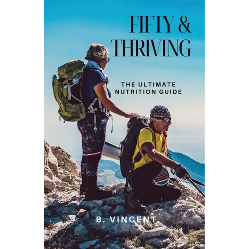 Fifty & Thriving: The Ultimate Nutrition Guide - Paperback