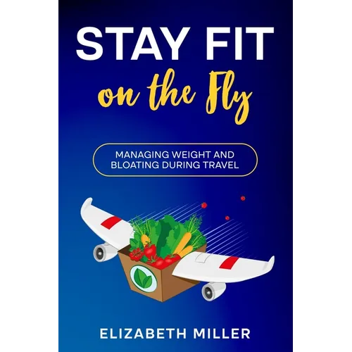 Stay Fit on the Fly: Managing Weight and Bloating During Travel - Paperback