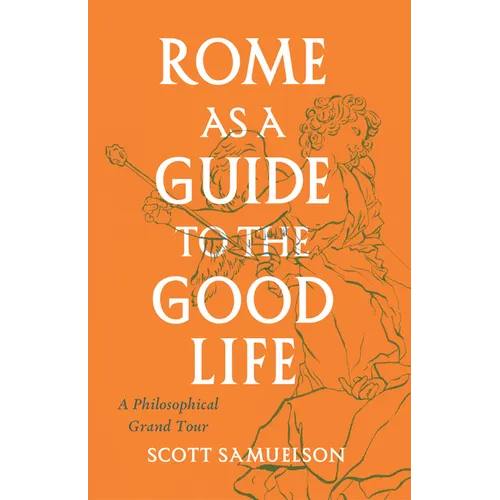 Rome as a Guide to the Good Life: A Philosophical Grand Tour - Paperback