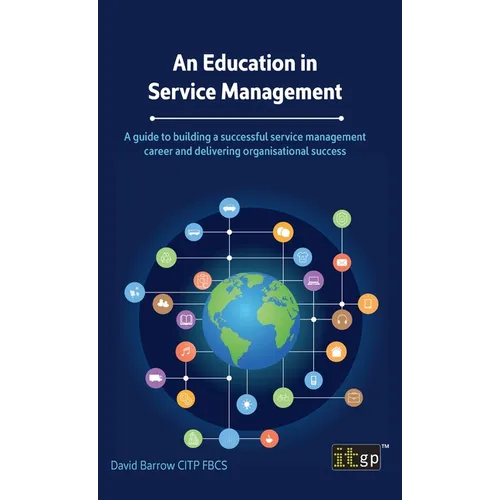 An Education in Service Management: A guide to building a successful service management career and delivering organisational success - Hardcover