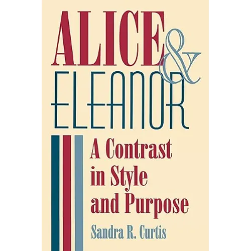 Alice and Eleanor: A Contrast in Style and Purpose - Hardcover