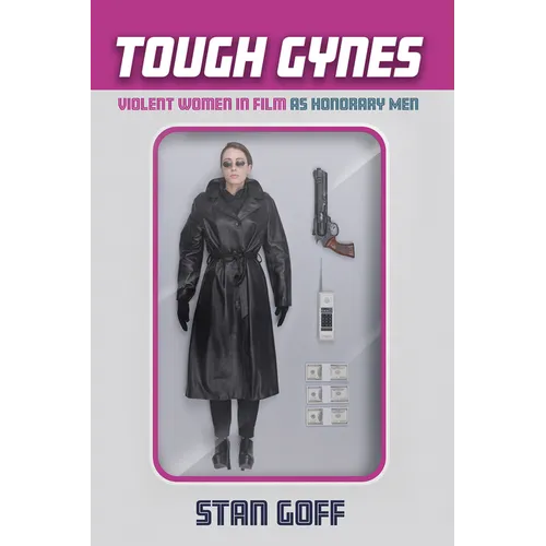 Tough Gynes: Violent Women in Film as Honorary Men - Hardcover