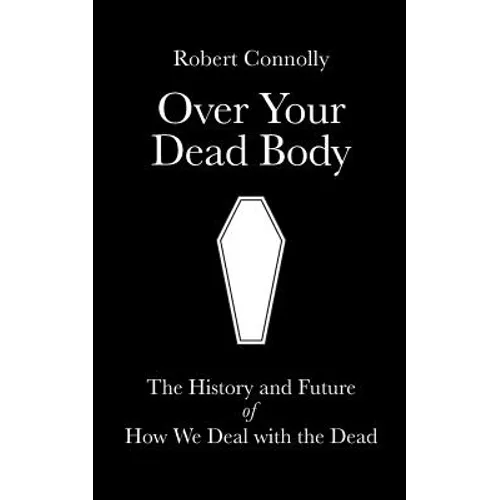 Over Your Dead Body: the history and future of how we deal with the dead