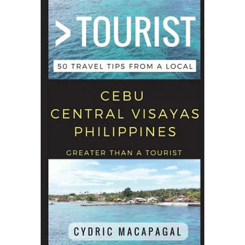 Greater Than a Tourist - Cebu Central Visayas Philippines: 50 Travel Tips from a Local