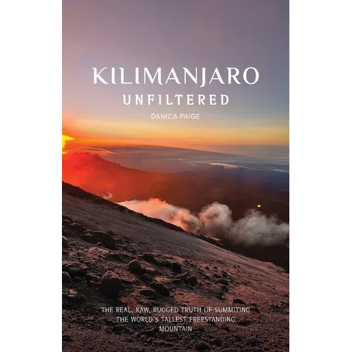 Kilimanjaro Unfiltered: The Real, Raw, Rugged Truth of Summiting the World's Tallest Freestanding Mountain