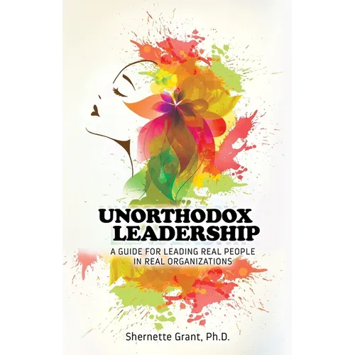 Unorthodox Leadership: A Guide for Leading Real People in Real Organizations - Paperback
