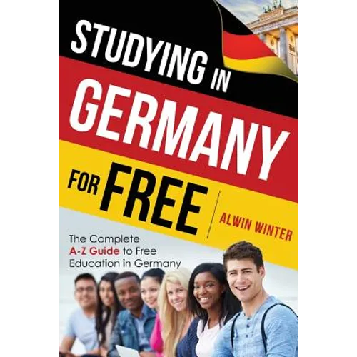 Studying In Germany For Free: The Complete A-Z Guide to Free Education in Germany - Paperback