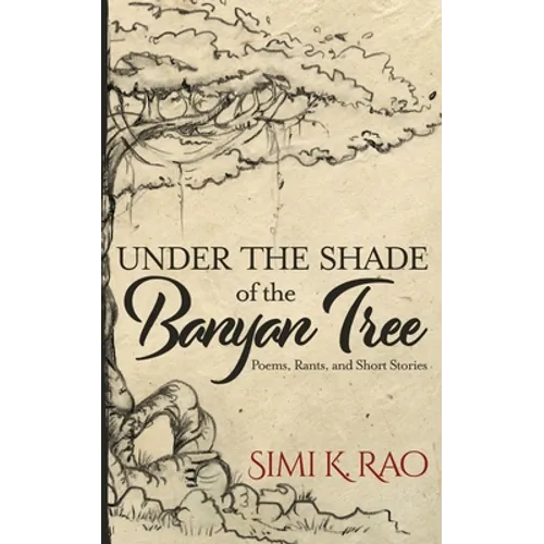 Under the Shade of the Banyan Tree: Poems, Rants, and Short Stories - Paperback