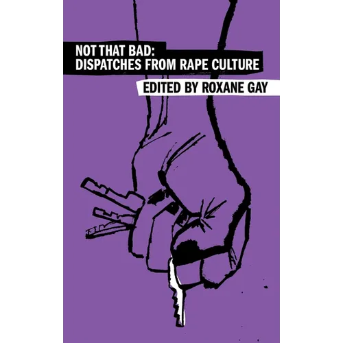 Not That Bad: Dispatches from Rape Culture