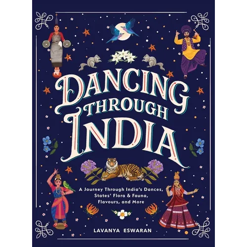 Dancing Through India: A Journey Across All the States and the Union Territories to Discover India's Dances, Food, Flora, Fauna, and More - Hardcover