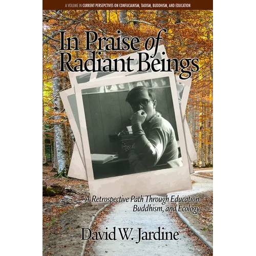In Praise of Radiant Beings: A Retrospective Path Through Education, Buddhism and Ecology - Paperback