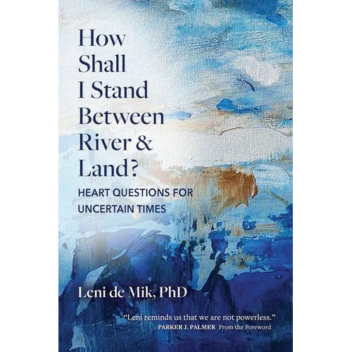 How Shall I Stand Between River and Land?: Heart Questions for Uncertain Times - Paperback