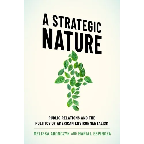 A Strategic Nature: Public Relations and the Politics of American Environmentalism - Paperback