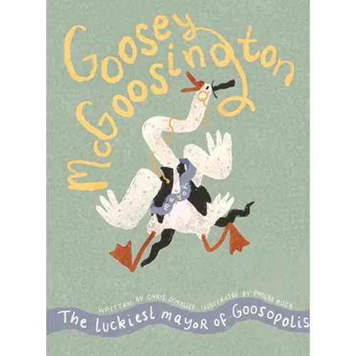 Goosey McGoosington: The Luckiest Mayor of Goosopolis - Hardcover