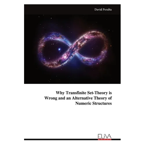 Why Transfinite Set-Theory is Wrong and an Alternative Theory of Numeric Structures - Paperback