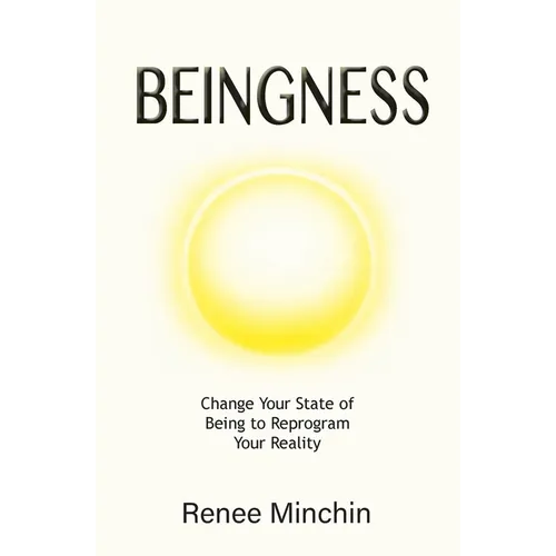 Beingness: Change Your State of Being to Reprogram Your Reality - Paperback