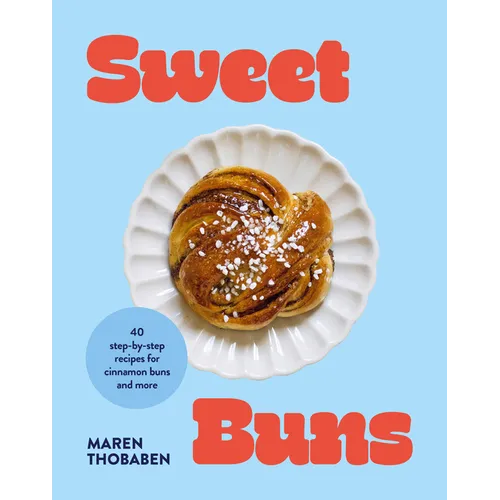 Sweet Buns: 40 Step-By-Step Recipes for Cinnamon Buns and More - Hardcover
