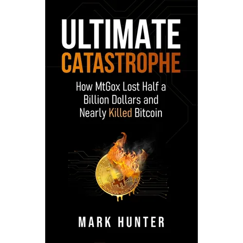Ultimate Catastrophe: How MtGox Lost Half a Billion Dollars and Nearly Killed Bitcoin - Hardcover