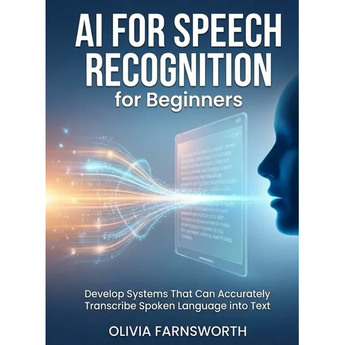 AI for Speech Recognition for Beginners: Develop Systems That Can Accurately Transcribe Spoken Language into Text - Paperback