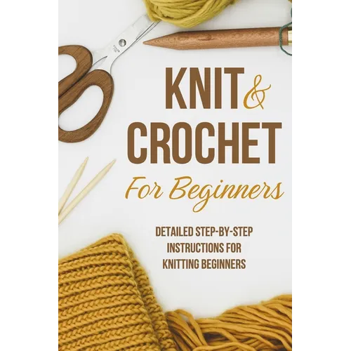 Knit and Crochet for Beginners: Detailed step-by-step instructions for knitting beginners: Knitting for Beginners - Paperback