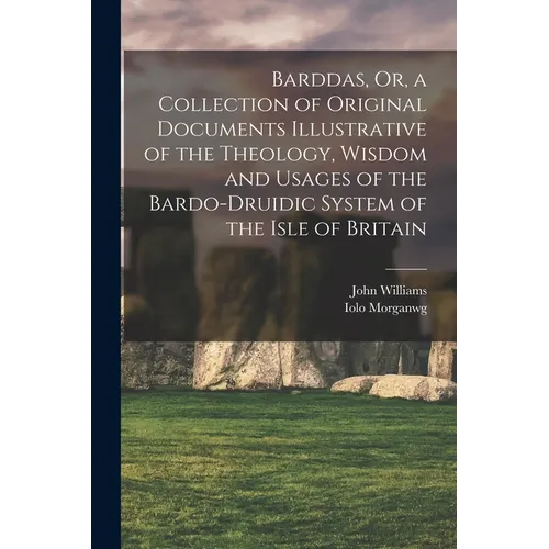 Barddas, Or, a Collection of Original Documents Illustrative of the Theology, Wisdom and Usages of the Bardo-Druidic System of the Isle of Britain - Paperback
