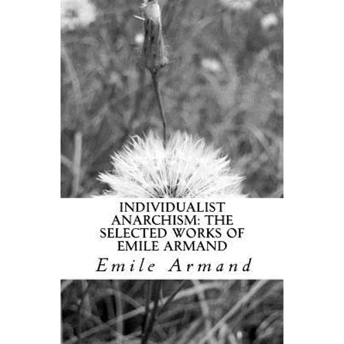Individualist Anarchism: The Selected Works of Emile Armand - Paperback