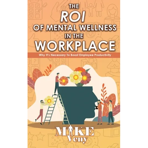The ROI of Mental Wellness in the Workplace: Why It's Necessary to Boost Employee Productivity - Paperback