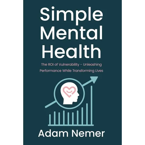 Simple Mental Health: The ROI of Vulnerability - Unleashing Performance While Transforming Lives - Hardcover