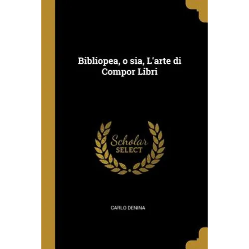 Bibliopea, o sia, L'arte di Compor Libri - Paperback