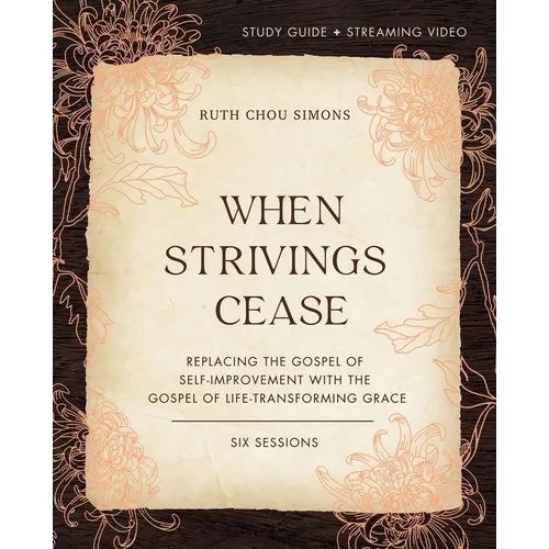 When Strivings Cease Bible Study Guide Plus Streaming Video: Replacing the Gospel of Self-Improvement with the Gospel of Life-Transforming Grace - Paperback