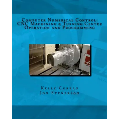 Computer Numerical Control: CNC Machining and Turning Center Operation and Programming - Paperback