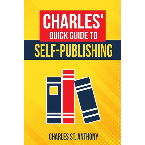 Charles' Quick Guide to Self-Publishing: Pro Tips on How to Publish Yourself - Paperback