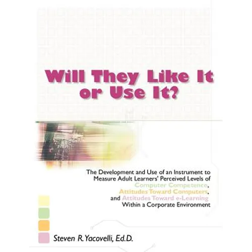 Will They Like It or Use It?: The Development and Use of an Instrument to Measure Adult Learners' Perceived Levels of Computer Competence, Attitudes T - Paperback