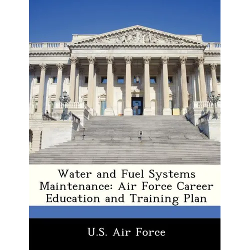 Water and Fuel Systems Maintenance: Air Force Career Education and Training Plan - Paperback