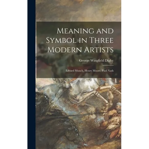 Meaning and Symbol in Three Modern Artists: Edvard Munch, Henry Moore, Paul Nash - Hardcover