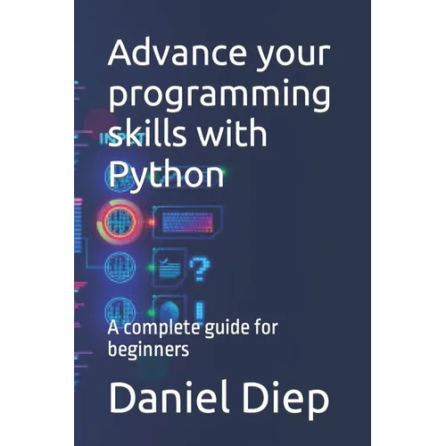 Advance your programming skills with Python: A complete guide for beginners - Paperback