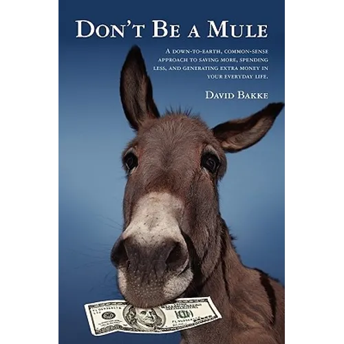 Don't Be a Mule: A down-to-earth, common-sense approach to saving more, spending less, and generating extra money in your everyday life - Paperback