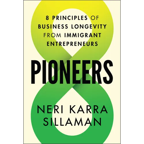 Pioneers: 8 Principles of Business Longevity from Immigrant Entrepreneurs - Hardcover