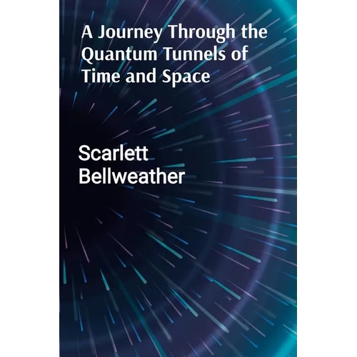 A Journey Through the Quantum Tunnels of Time and Space: A Practical Guide to Harnessing Cosmic Energy for Personal Transformation, Emotional Healing, - Paperback