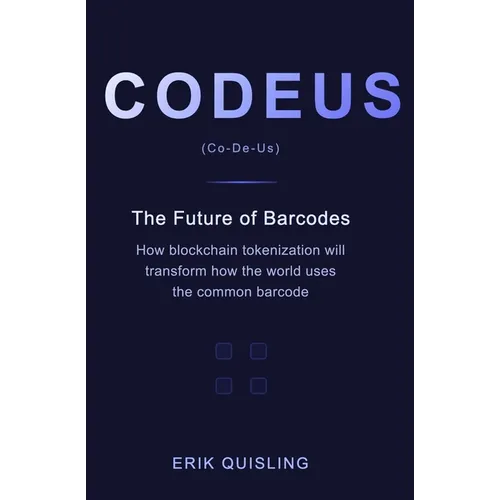 Codeus: The Future of Barcodes: How Blockchain Tokenization will transform the way the world uses the common barcode. - Paperback