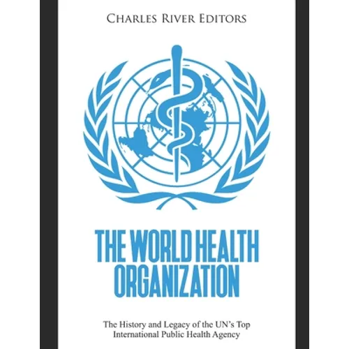 The World Health Organization: The History and Legacy of the UN's Top International Public Health Agency - Paperback