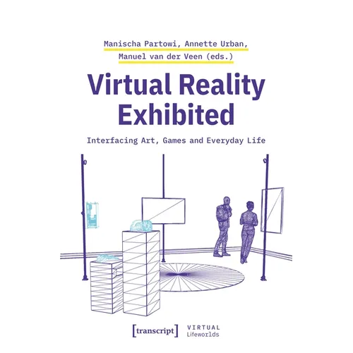 Virtual Reality Exhibited: Interfacing Art, Games and Everyday Life - Paperback