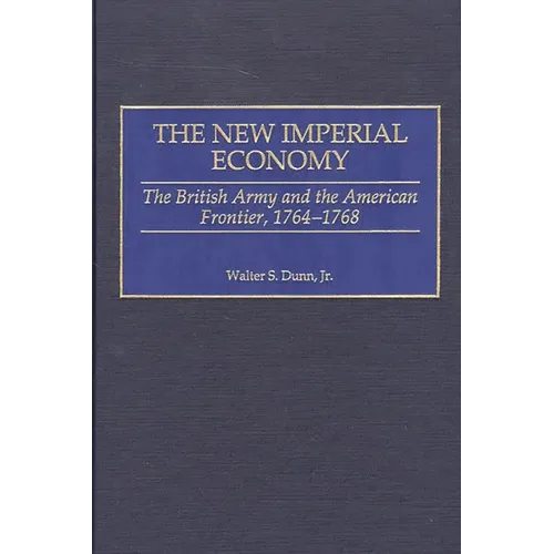 The New Imperial Economy: The British Army and the American Frontier, 1764-1768