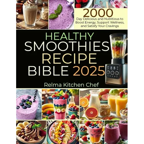 Healthy Smoothies Recipe Bible 2025: 2000 Day Delicious and Nutritious to Boost Energy, Support Wellness, and Satisfy Your Cravings - Paperback