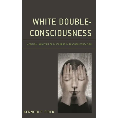 White Double-Consciousness: A Critical Analysis of Discourse in Teacher Education - Hardcover