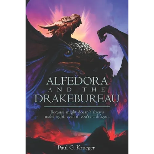 Alfedora and the Drakebureau: Because Might Doesn't Always Make Right, Even if You're a Dragon - Paperback