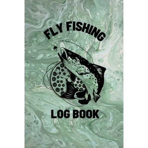 Fly Fishing Log Book: Anglers Notebook For Tracking Weather Conditions, Fish Caught, Flies Used, Fisherman Journal For Recording Catches, Hatches, And - Paperback
