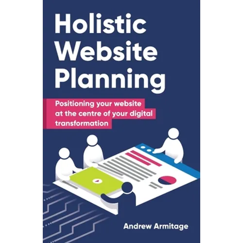 Holistic Website Planning: Positioning your website at the centre of your digital transformation - Paperback